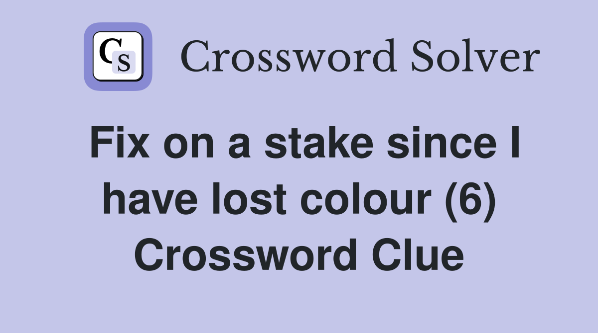 Fix on a stake since I have lost colour (6) Crossword Clue Answers